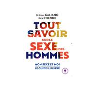 Tout savoir sur le sexe des hommes: Mon sexe et moi le guide illustré