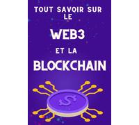 Tout Savoir Sur Le Web3 Et La Blockchain: Les Secrets Des Cryptomonnaies Révélés