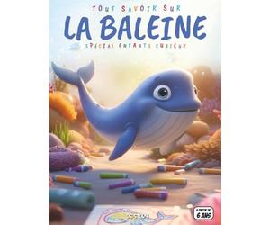 Tout savoir sur les Baleines - Spécial enfants curieux: Géants des océans - Espèces, respiration, chants, migrations, protection, quiz interactif & coloriages éducatifs