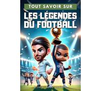 Tout savoir sur : Les légendes du football - Livre foot enfant: Découvre les histoires des légendes du football mondial - illustré en couleurs - cadeau idéal garçon fille enfant 6 à 14 ans.
