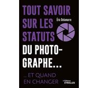 Tout savoir sur les statuts du photographe... ... et quand en changer - Eric Delamarre - Eyrolles - broché - Guide