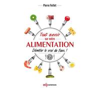 Tout savoir sur notre alimentation: Démêler le vrai du faux