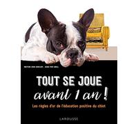 Tout se joue avant 1 an !: Les règles d'or de l'éducation positive du chiot