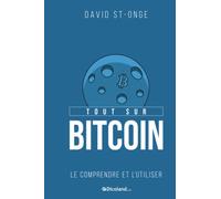 Tout sur Bitcoin: Le comprendre et l'utiliser