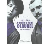 Tout sur Camille et Paul Claudel (ou presque)