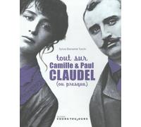 Tout Sur Camille & Paul Claudel (Ou Presque)