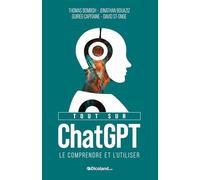 Tout sur ChatGPT - le comprendre et l'utiliser: Préface de Bruno Guglielminetti