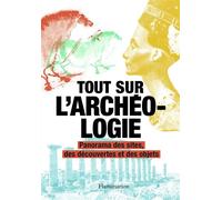 Tout sur l'archéologie Panorama des sites, des découvertes et des objets - Collectif - Flammarion - broché - Essai