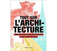 Tout sur l'architecture: Panorama des styles, des courants et des chefs-d'oeuvre