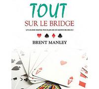 Tout sur le bridge - Un guide simple pour jouer en moins de deux !
