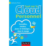 Tout sur le Cloud Personnel - Travaillez, stockez, jouez et échangez... dans le nuage: Travaillez, stockez, jouez et échangez... dans le nuage