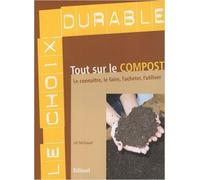 Tout Sur Le Compost - Le Connaître, Le Faire, L'acheter, L'utiliser