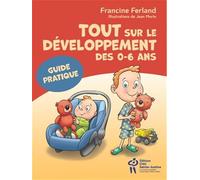 Tout sur le développement des 0-6 ans : Guide pratique