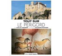 Tout sur le Périgord Jean-Luc Aubarbier (Auteur), Jean-Pierre Bouchard (Photographie)