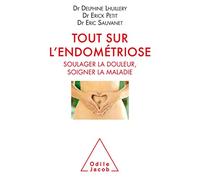 Tout sur l'endometriose: Soulager la douleur, soigner la maladie