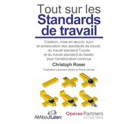Tout sur les Standards de travail: Création, mise en oeuvre, suivi et amélioration des standards de travail, du travail standard Toyota et du travail standard du leader pour l'amélioration continue
