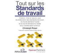 Tout sur les Standards de travail: Création, mise en oeuvre, suivi et amélioration des standards de travail, du travail standard Toyota et du travail standard du leader pour l'amélioration continue