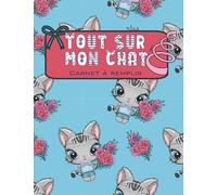 Tout sur Mon Chat : Carnet à remplir: pour retracer et suivre la vie de mon chat : identification, habitudes, santé, journal, album photo, dessin et illustration