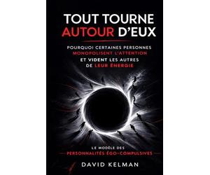 Tout tourne autour d’eux: Pourquoi certaines personnes monopolisent l’attention et épuisent leur entourage