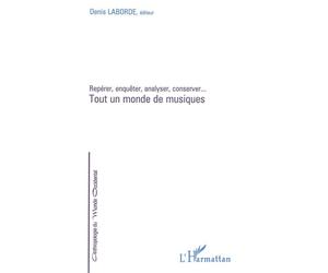 Tout un monde de musiques Repérer, enquêter, analyser, conserver - Denis Laborde - L'harmattan - broché - Livre