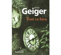 Arno Geiger – Tout va bien – Traduit par Olivier Le Lay – Gallimard