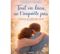 Tout va bien, ne t inquiete pas: L amour au dela des mots