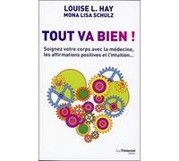 Tout va bien ! - Soignez votre corps avec la médecine, les affirmations positives et l'intuition...