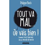 Tout va mal... je vais bien !: Comment vivre heureux dans un monde de merde.