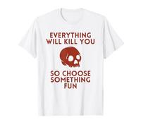 Tout va Vous Faire Perdre la Vie, Alors Choisissez Quelque Chose d'amusant : Skeleton T-Shirt