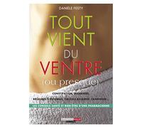 Tout vient du ventre (ou presque): Les 50 questions les plus souvent posées..Et les vraies bonnes réponses !