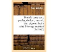Voitellier – Toute la basse-cour : poules, dindons, canards, oies, pigeons, lapins – Traité pratique