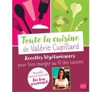 Toute La Cuisine De Valérie Cupillard - Recettes Végétariennes Pour Bien Manger Au Fil Des Saisons