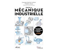 Toute la mécanique industrielle: Guide pratique illustré