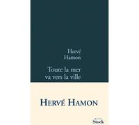 Toute la mer va vers la ville - Hervé Hamon - Stock - broché - Roman