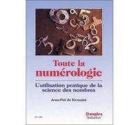Toute la numérologie : L'Utilisation pratique de la science des nombres
