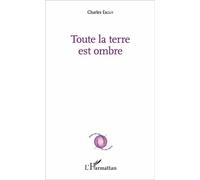 Toute la terre est ombre - Charles Ebguy - L'harmattan - broché - Poésie