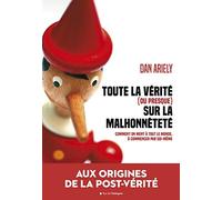 Toute la vérité (ou presque) sur la malhonnêteté: Comment on ment à tout le monde à commencer par soi-même