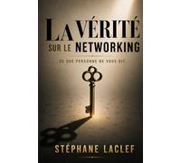 Toute la vérité sur le Networking !: Ce que personne ne vous dit.