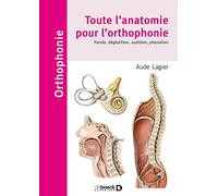 Toute l'anatomie pour l'orthophonie: Parole, déglutition, audition, phonation