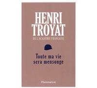 Henri Troyat – Toute ma vie sera mensonge – Flammarion