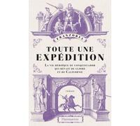 Toute Une Expédition - La Vie Héroïque Du Conquistador Qui Rêvait De Gloire Et De Californie