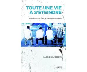 Toute une vie à s'éteindre: Chronique d'un foyer de travailleurs immigrés