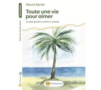 Toute une vie pour aimer.: Le juste grandira comme un palmier.