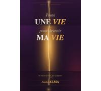 Toute une vie pour devenir ma Vie: Le chemin sacré d'une femme vers sa renaissance