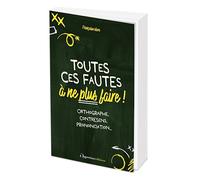 Toutes ces fautes à ne plus faire !: Orthographe, contresens, prononciation...