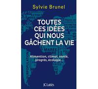 Toutes ces idées qui nous gâchent la vie Alimentation, climat, santé, progrès, écologie... - Sylvie Brunel - Lattes - broché - Essai