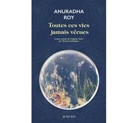 Toutes ces vies jamais vécues Anuradha Roy (Auteur), Myriam Bellehigue (Traduction)