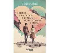 Toutes ces vies où nous nous sommes aimés Céline Colle (Auteur)