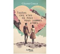 Toutes ces vies où nous nous sommes aimés - Céline Colle - Jouvence - Poche - Roman