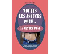Toutes Les Astuces Pour Un Ventre Plat: Conseils Pratiques, Exercices Efficaces Et Secrets Minceur